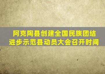 阿克陶县创建全国民族团结进步示范县动员大会召开时间