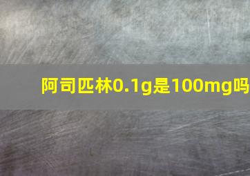 阿司匹林0.1g是100mg吗