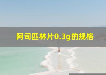 阿司匹林片0.3g的规格