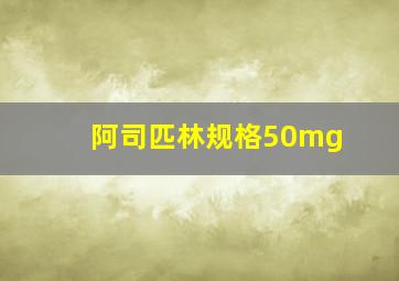 阿司匹林规格50mg