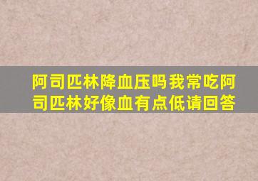 阿司匹林降血压吗我常吃阿司匹林好像血有点低请回答