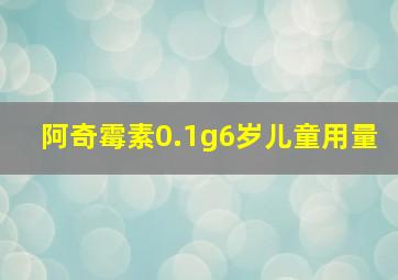 阿奇霉素0.1g6岁儿童用量