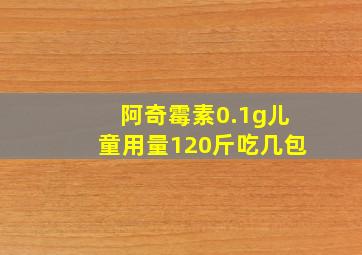 阿奇霉素0.1g儿童用量120斤吃几包