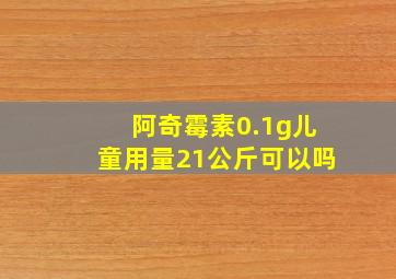 阿奇霉素0.1g儿童用量21公斤可以吗