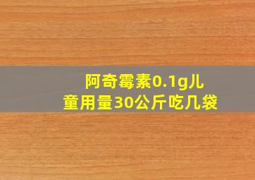 阿奇霉素0.1g儿童用量30公斤吃几袋