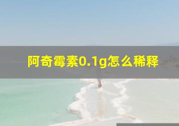 阿奇霉素0.1g怎么稀释