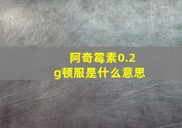 阿奇霉素0.2g顿服是什么意思