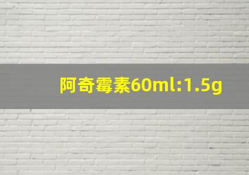 阿奇霉素60ml:1.5g