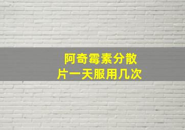 阿奇霉素分散片一天服用几次