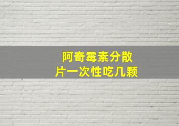 阿奇霉素分散片一次性吃几颗