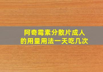 阿奇霉素分散片成人的用量用法一天吃几次