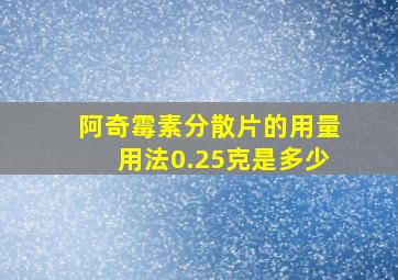 阿奇霉素分散片的用量用法0.25克是多少