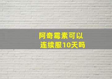 阿奇霉素可以连续服10天吗