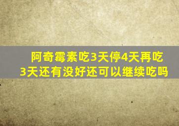 阿奇霉素吃3天停4天再吃3天还有没好还可以继续吃吗