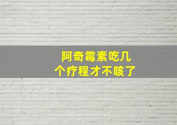 阿奇霉素吃几个疗程才不咳了