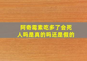 阿奇霉素吃多了会死人吗是真的吗还是假的