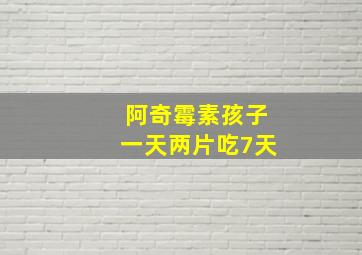 阿奇霉素孩子一天两片吃7天