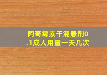 阿奇霉素干混悬剂0.1成人用量一天几次