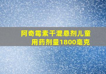 阿奇霉素干混悬剂儿童用药剂量1800毫克