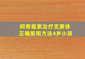 阿奇霉素治疗支原体正确服用方法4岁小孩