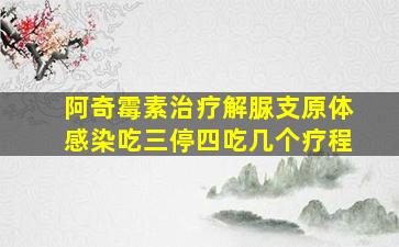 阿奇霉素治疗解脲支原体感染吃三停四吃几个疗程