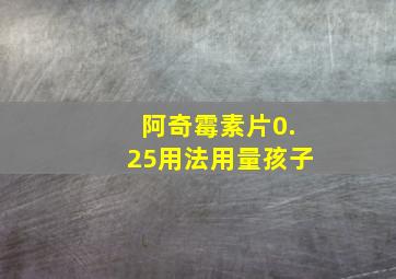 阿奇霉素片0.25用法用量孩子