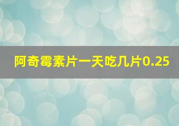 阿奇霉素片一天吃几片0.25