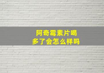 阿奇霉素片喝多了会怎么样吗