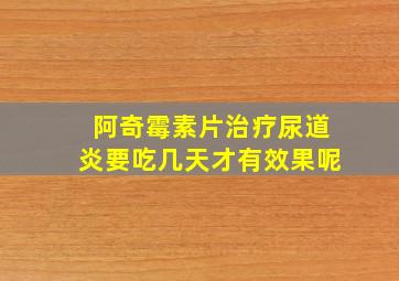 阿奇霉素片治疗尿道炎要吃几天才有效果呢