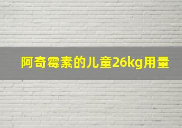 阿奇霉素的儿童26kg用量