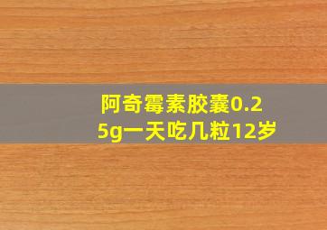 阿奇霉素胶囊0.25g一天吃几粒12岁