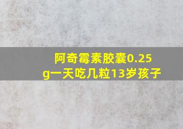 阿奇霉素胶囊0.25g一天吃几粒13岁孩子