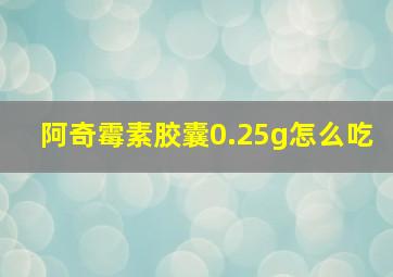 阿奇霉素胶囊0.25g怎么吃