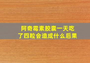 阿奇霉素胶囊一天吃了四粒会造成什么后果