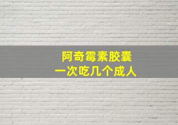 阿奇霉素胶囊一次吃几个成人