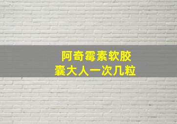 阿奇霉素软胶囊大人一次几粒