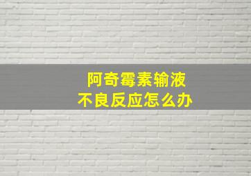 阿奇霉素输液不良反应怎么办