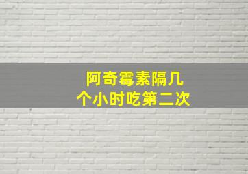 阿奇霉素隔几个小时吃第二次