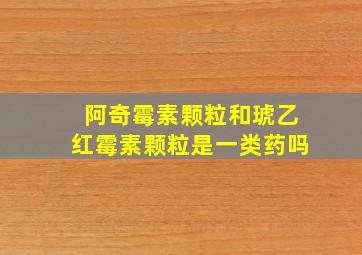 阿奇霉素颗粒和琥乙红霉素颗粒是一类药吗