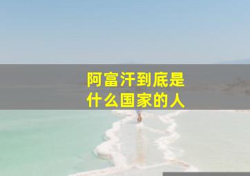 阿富汗到底是什么国家的人