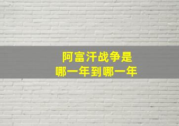 阿富汗战争是哪一年到哪一年