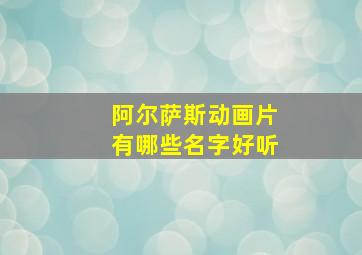 阿尔萨斯动画片有哪些名字好听