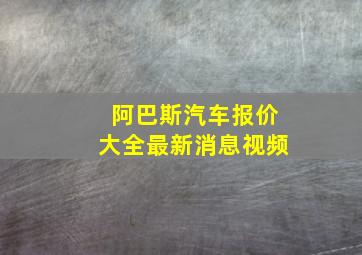 阿巴斯汽车报价大全最新消息视频