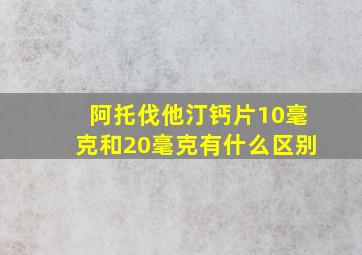 阿托伐他汀钙片10毫克和20毫克有什么区别