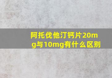 阿托伐他汀钙片20mg与10mg有什么区别