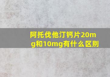 阿托伐他汀钙片20mg和10mg有什么区别