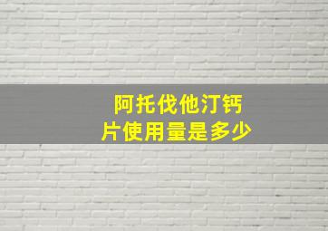 阿托伐他汀钙片使用量是多少