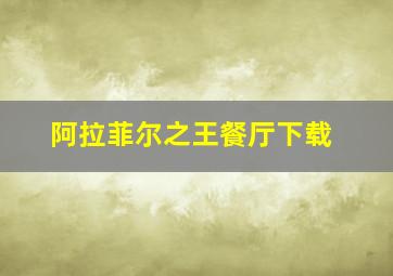 阿拉菲尔之王餐厅下载