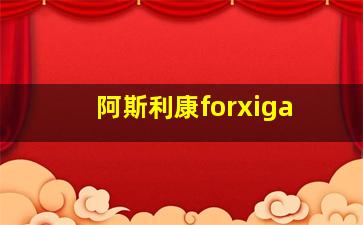 阿斯利康forxiga