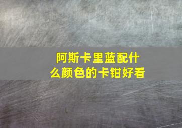 阿斯卡里蓝配什么颜色的卡钳好看